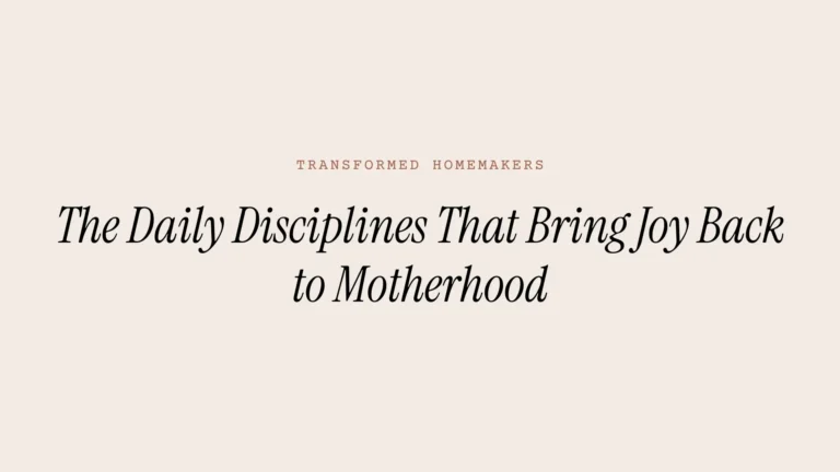 The Daily Disciplines That Bring Joy Back to Motherhood