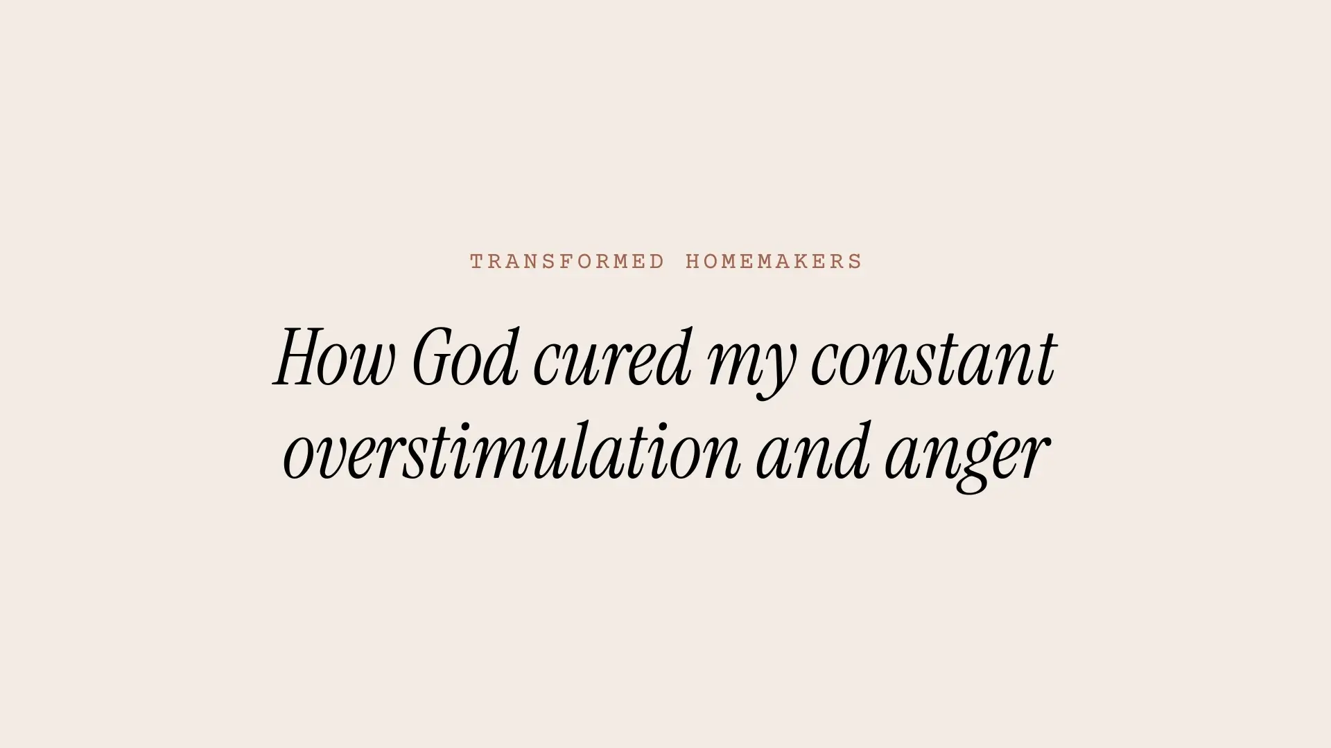 How God cured my constant overstimulation and anger.